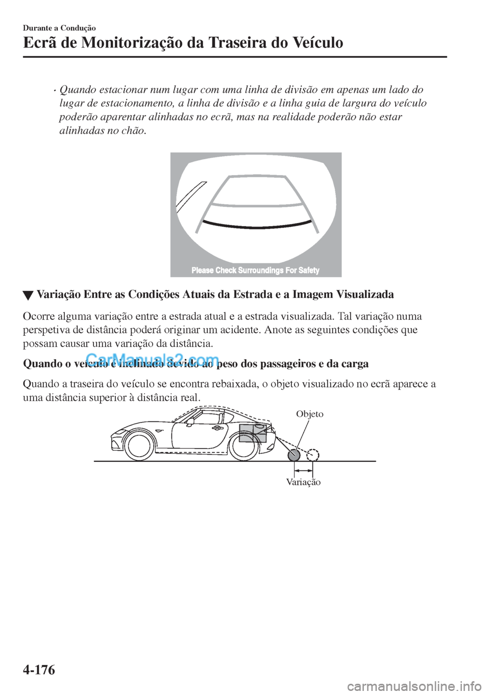 MAZDA MODEL MX-5 2018  Manual do proprietário (in Portuguese) •Quando estacionar num lugar com uma linha de divisão em apenas um lado do
lugar de estacionamento, a linha de divisão e a linha guia de largura do veículo
poderão aparentar alinhadas no ecrã, 