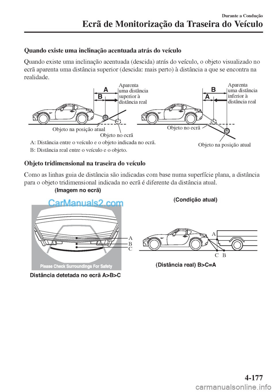 MAZDA MODEL MX-5 2018  Manual do proprietário (in Portuguese) Quando existe uma inclinação acentuada atrás do veículo
Quando existe uma inclinação acentuada (descida) atrás do veículo, o objeto visualizado no
ecrã aparenta uma distância superior (desci