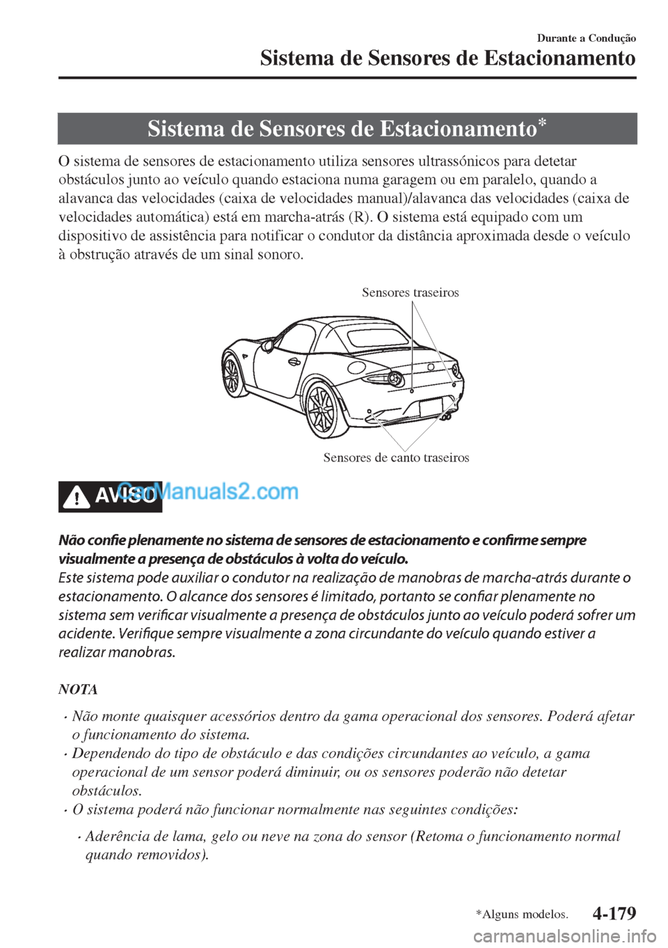 MAZDA MODEL MX-5 2018  Manual do proprietário (in Portuguese) Sistema de Sensores de Estacionamento*
O sistema de sensores de estacionamento utiliza sensores ultrassónicos para detetar
obstáculos junto ao veículo quando estaciona numa garagem ou em paralelo, 