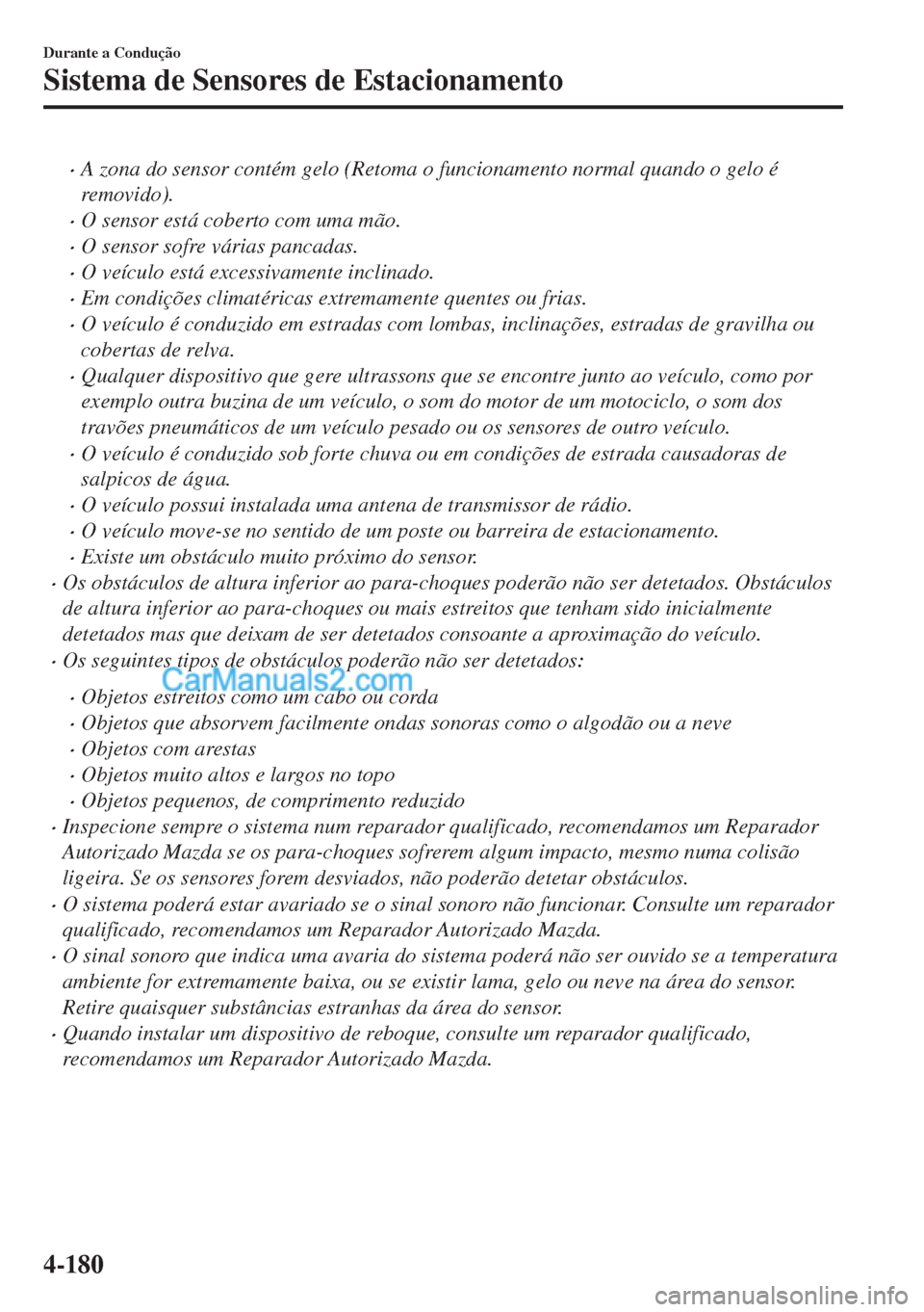 MAZDA MODEL MX-5 2018  Manual do proprietário (in Portuguese) •A zona do sensor contém gelo (Retoma o funcionamento normal quando o gelo é
removido).
•O sensor está coberto com uma mão.
•O sensor sofre várias pancadas.
•O veículo está excessivamen