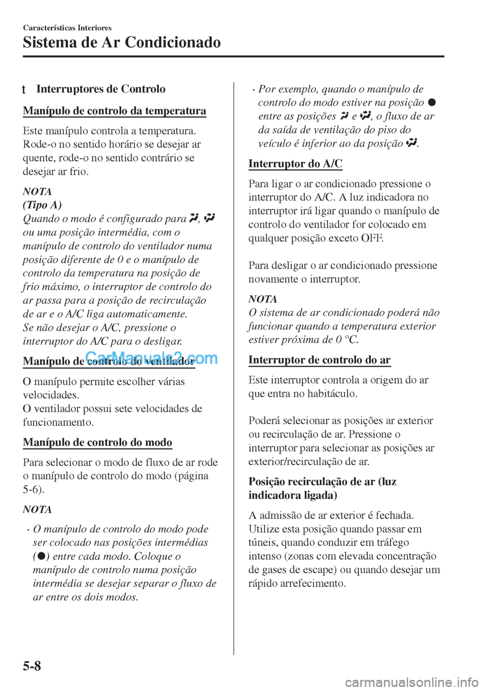 MAZDA MODEL MX-5 2018  Manual do proprietário (in Portuguese) tInterruptores de Controlo
Manípulo de controlo da temperatura
Este manípulo controla a temperatura.
Rode-o no sentido horário se desejar ar
quente, rode-o no sentido contrário se
desejar ar frio.