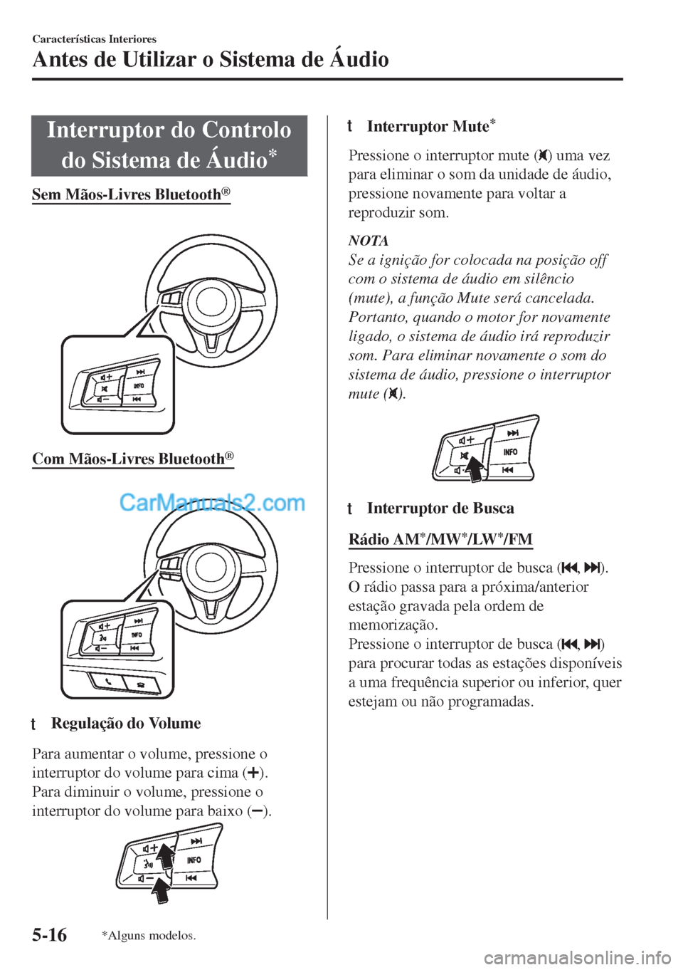 MAZDA MODEL MX-5 2018 Manual do proprietário (in Portuguese) Interruptor do Controlo
do Sistema de Áudio
*
Sem Mãos-Livres Bluetooth®
Com Mãos-Livres Bluetooth®
ttRegulação do Volume
Para aumentar o volume, pressione o
interruptor do volume para cima MAZDA MODEL MX-5 2018 Manual do proprietário (in Portuguese) Interruptor do Controlo
do Sistema de Áudio
*
Sem Mãos-Livres Bluetooth®
Com Mãos-Livres Bluetooth®
ttRegulação do Volume
Para aumentar o volume, pressione o
interruptor do volume para cima