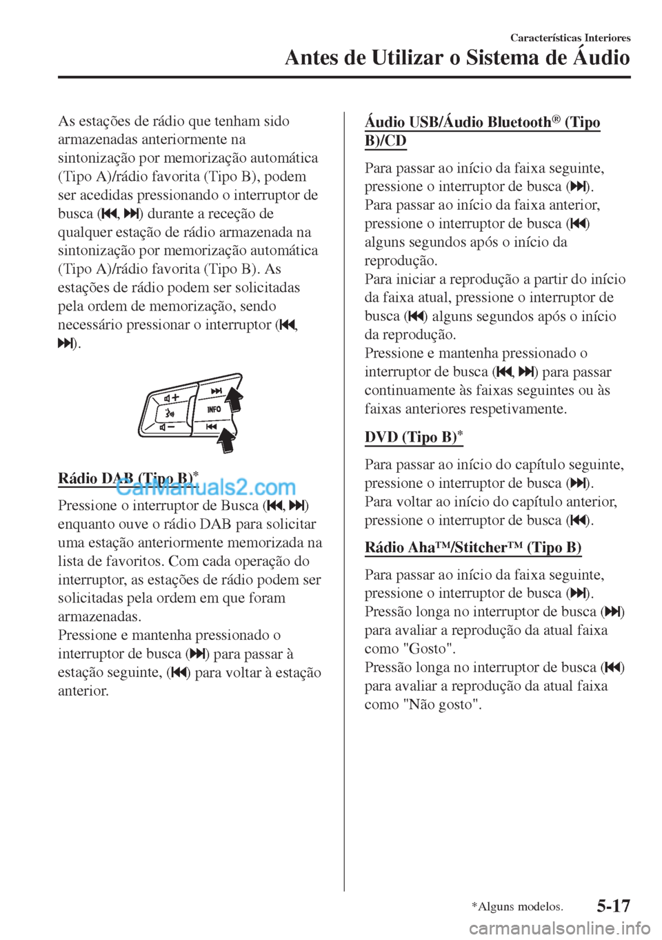 MAZDA MODEL MX-5 2018 Manual do proprietário (in Portuguese) As estações de rádio que tenham sido
armazenadas anteriormente na
sintonização por memorização automática
(Tipo A)/rádio favorita (Tipo B), podem
ser acedidas pressionando o interruptor de
bu MAZDA MODEL MX-5 2018 Manual do proprietário (in Portuguese) As estações de rádio que tenham sido
armazenadas anteriormente na
sintonização por memorização automática
(Tipo A)/rádio favorita (Tipo B), podem
ser acedidas pressionando o interruptor de
bu
