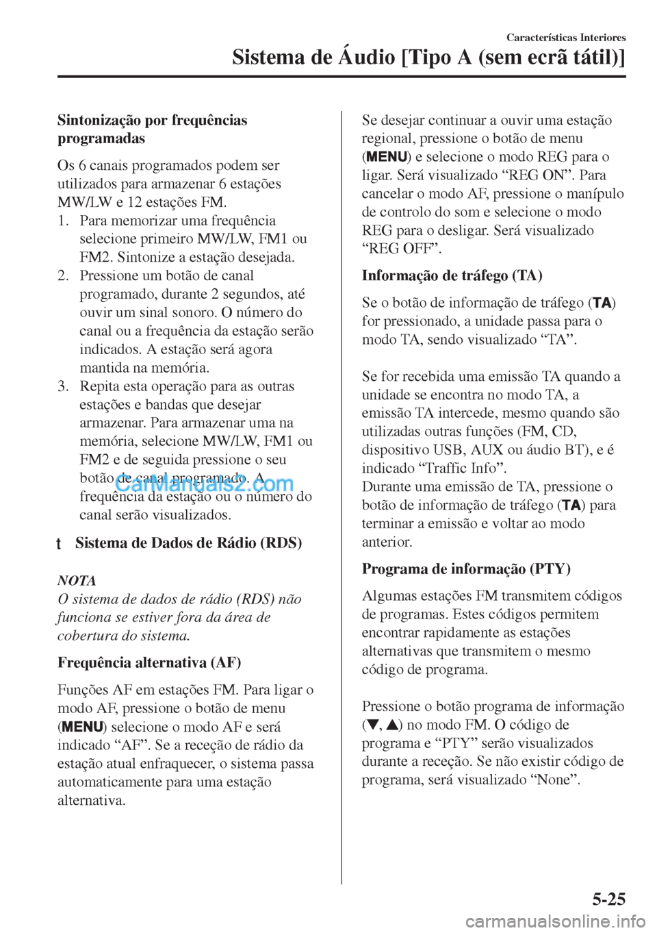 MAZDA MODEL MX-5 2018  Manual do proprietário (in Portuguese) Sintonização por frequências
programadas
Os 6 canais programados podem ser
utilizados para armazenar 6 estações
MW/LW e 12 estações FM.
1. Para memorizar uma frequência
selecione primeiro MW/L