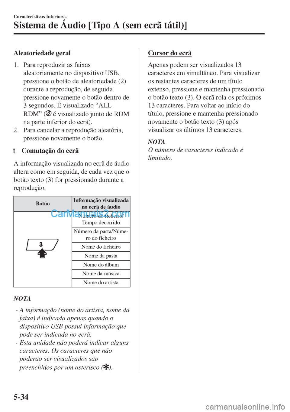 MAZDA MODEL MX-5 2018  Manual do proprietário (in Portuguese) Aleatoriedade geral
1. Para reproduzir as faixas
aleatoriamente no dispositivo USB,
pressione o botão de aleatoriedade (2)
durante a reprodução, de seguida
pressione novamente o botão dentro de
3 