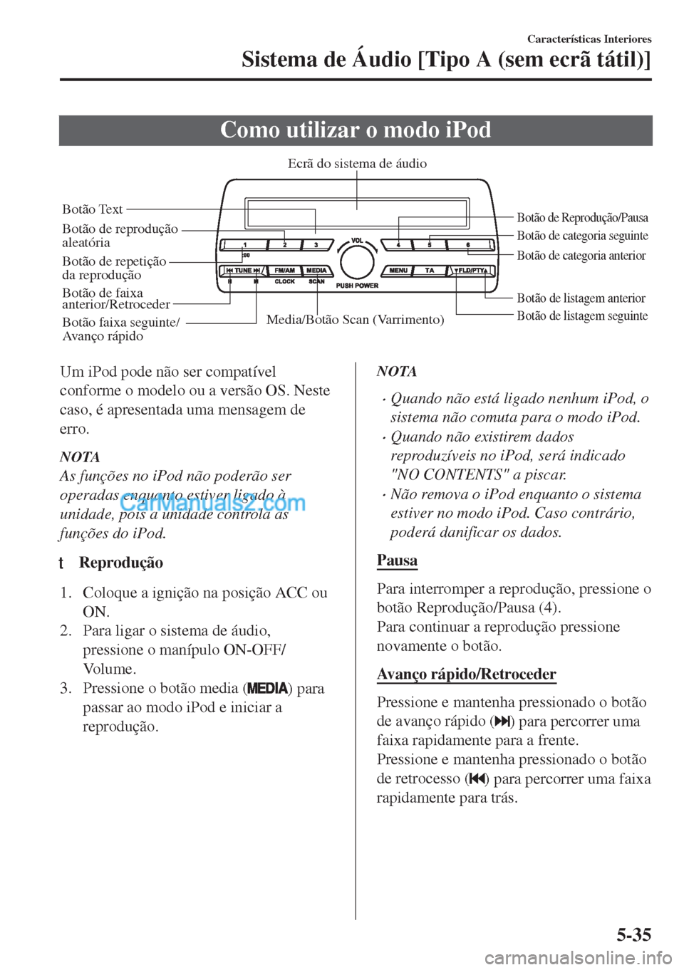 MAZDA MODEL MX-5 2018  Manual do proprietário (in Portuguese) Como utilizar o modo iPod
Media/Botão Scan (Varrimento)Botão de listagem seguinte Botão de listagem anterior
Botão de Reprodução/PausaBotão de reprodução 
aleatória
Botão de repetição 
da