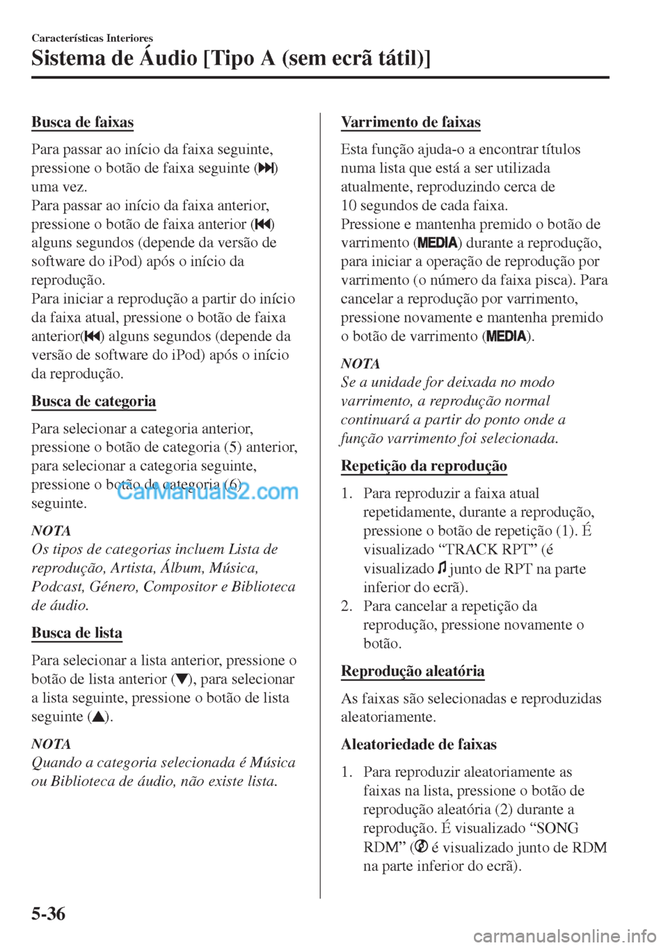 MAZDA MODEL MX-5 2018  Manual do proprietário (in Portuguese) Busca de faixas
Para passar ao início da faixa seguinte,
pressione o botão de faixa seguinte (
)
uma vez.
Para passar ao início da faixa anterior,
pressione o botão de faixa anterior (
)
alguns se