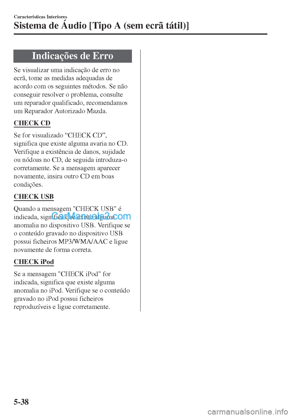 MAZDA MODEL MX-5 2018  Manual do proprietário (in Portuguese) Indicações de Erro
Se visualizar uma indicação de erro no
ecrã, tome as medidas adequadas de
acordo com os seguintes métodos. Se não
conseguir resolver o problema, consulte
um reparador qualifi