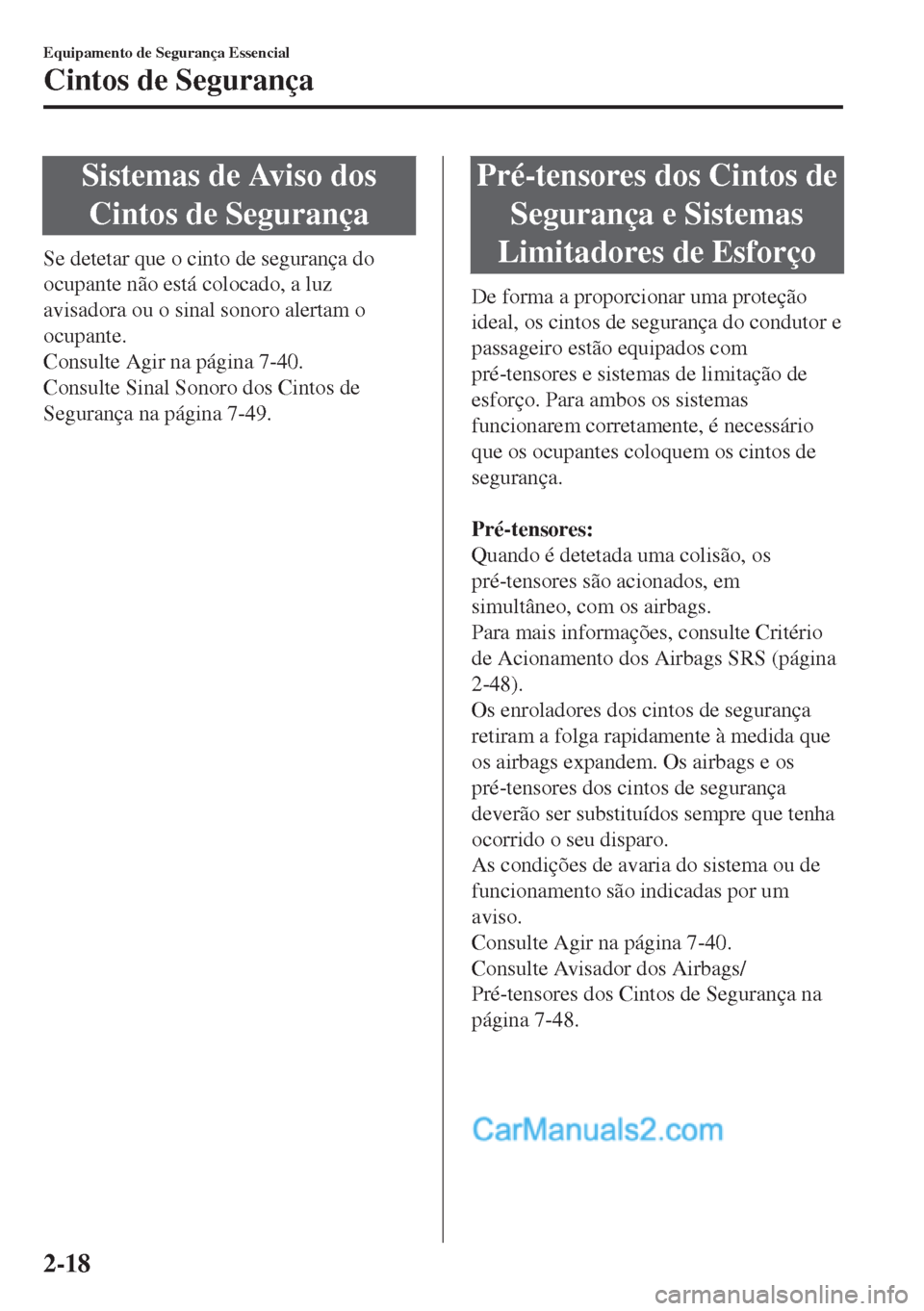 MAZDA MODEL MX-5 2018  Manual do proprietário (in Portuguese) Sistemas de Aviso dos
Cintos de Segurança
Se detetar que o cinto de segurança do
ocupante não está colocado, a luz
avisadora ou o sinal sonoro alertam o
ocupante.
Consulte Agir na página 7-40.
Co
