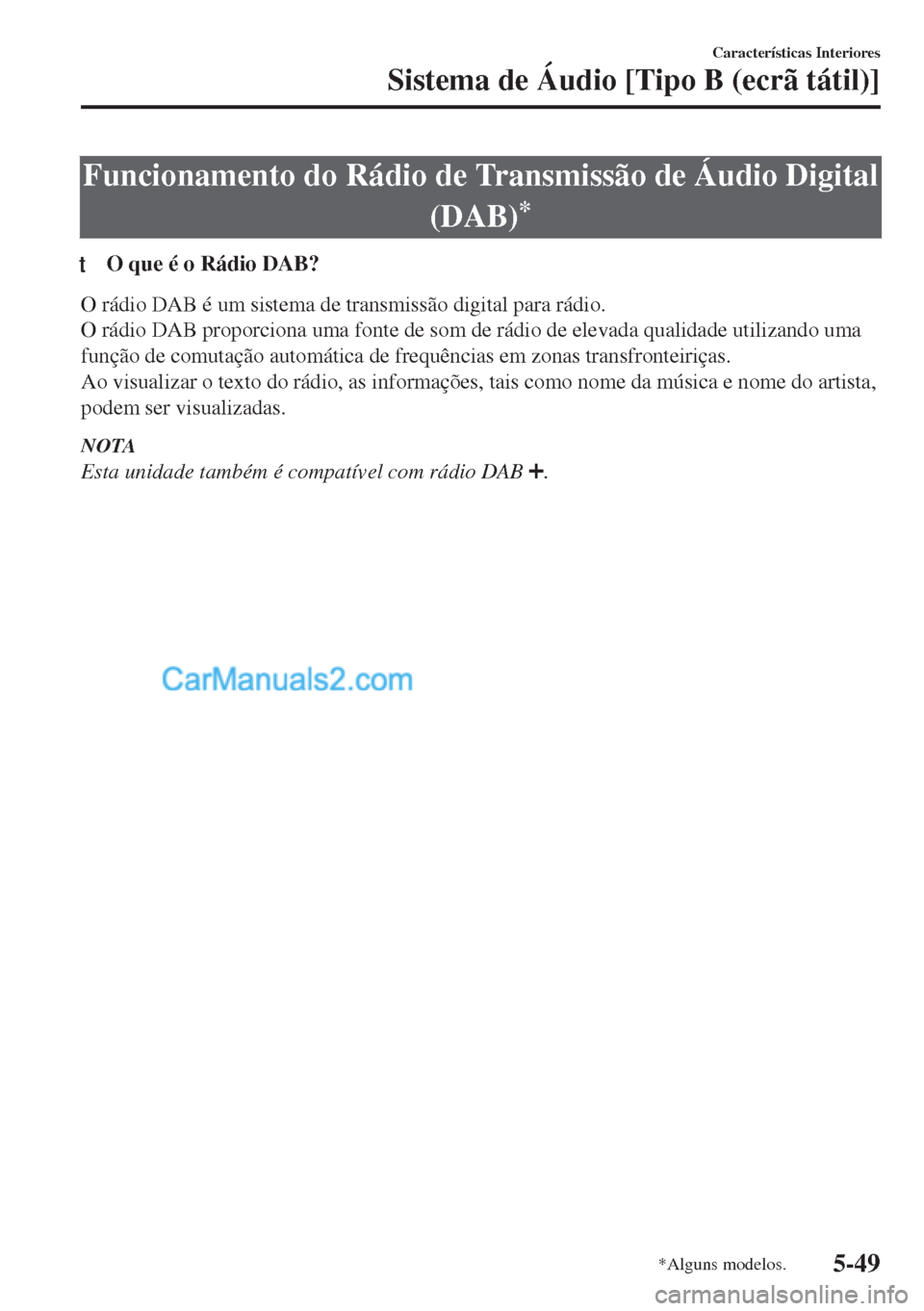 MAZDA MODEL MX-5 2018  Manual do proprietário (in Portuguese) Funcionamento do Rádio de Transmissão de Áudio Digital
(DAB)
*
tO que é o Rádio DAB?
O rádio DAB é um sistema de transmissão digital para rádio.
O rádio DAB proporciona uma fonte de som de r