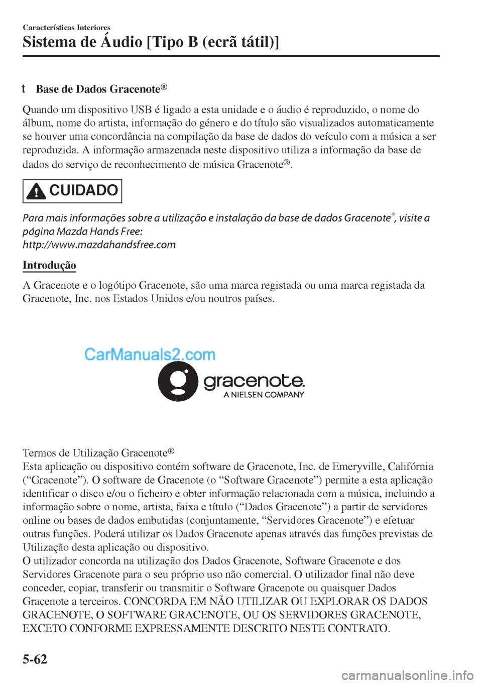 MAZDA MODEL MX-5 2018  Manual do proprietário (in Portuguese) tBase de Dados Gracenote®
Quando um dispositivo USB é ligado a esta unidade e o áudio é reproduzido, o nome do
álbum, nome do artista, informação do género e do título são visualizados autom