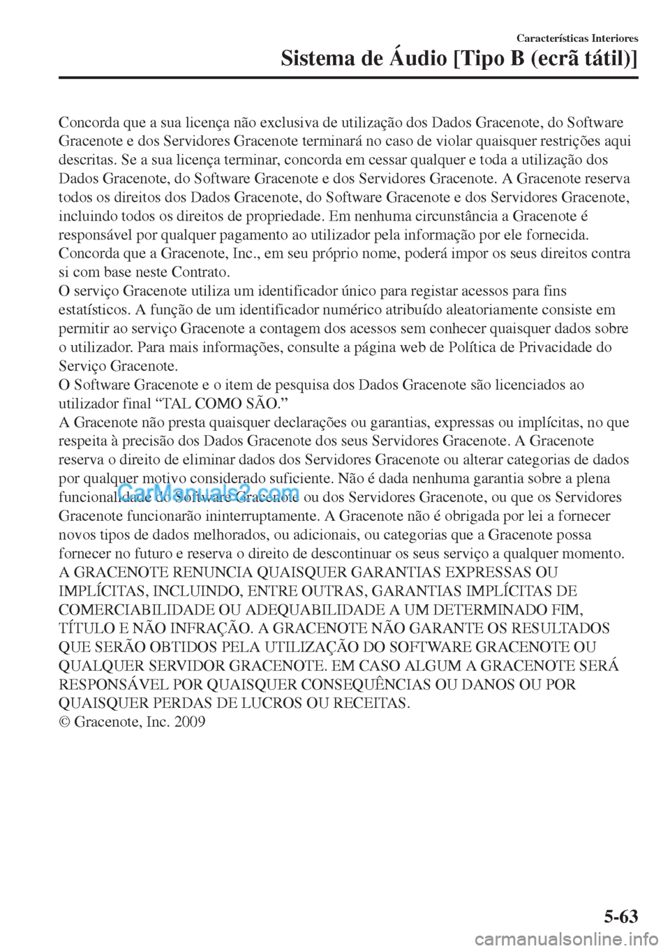MAZDA MODEL MX-5 2018  Manual do proprietário (in Portuguese) Concorda que a sua licença não exclusiva de utilização dos Dados Gracenote, do Software
Gracenote e dos Servidores Gracenote terminará no caso de violar quaisquer restrições aqui
descritas. Se 