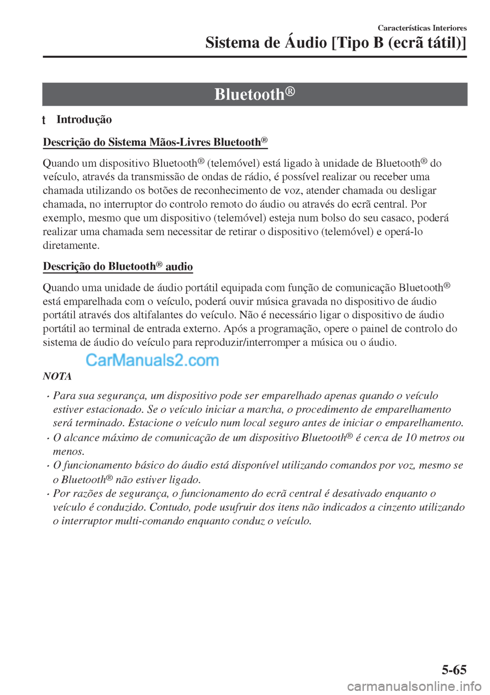 MAZDA MODEL MX-5 2018 Manual do proprietário (in Portuguese) Bluetooth®
tIntrodução
Descrição do Sistema Mãos-Livres Bluetooth®
Quando um dispositivo Bluetooth® (telemóvel) está ligado à unidade de Bluetooth® do
veículo, através da transmissão de MAZDA MODEL MX-5 2018 Manual do proprietário (in Portuguese) Bluetooth®
tIntrodução
Descrição do Sistema Mãos-Livres Bluetooth®
Quando um dispositivo Bluetooth® (telemóvel) está ligado à unidade de Bluetooth® do
veículo, através da transmissão de