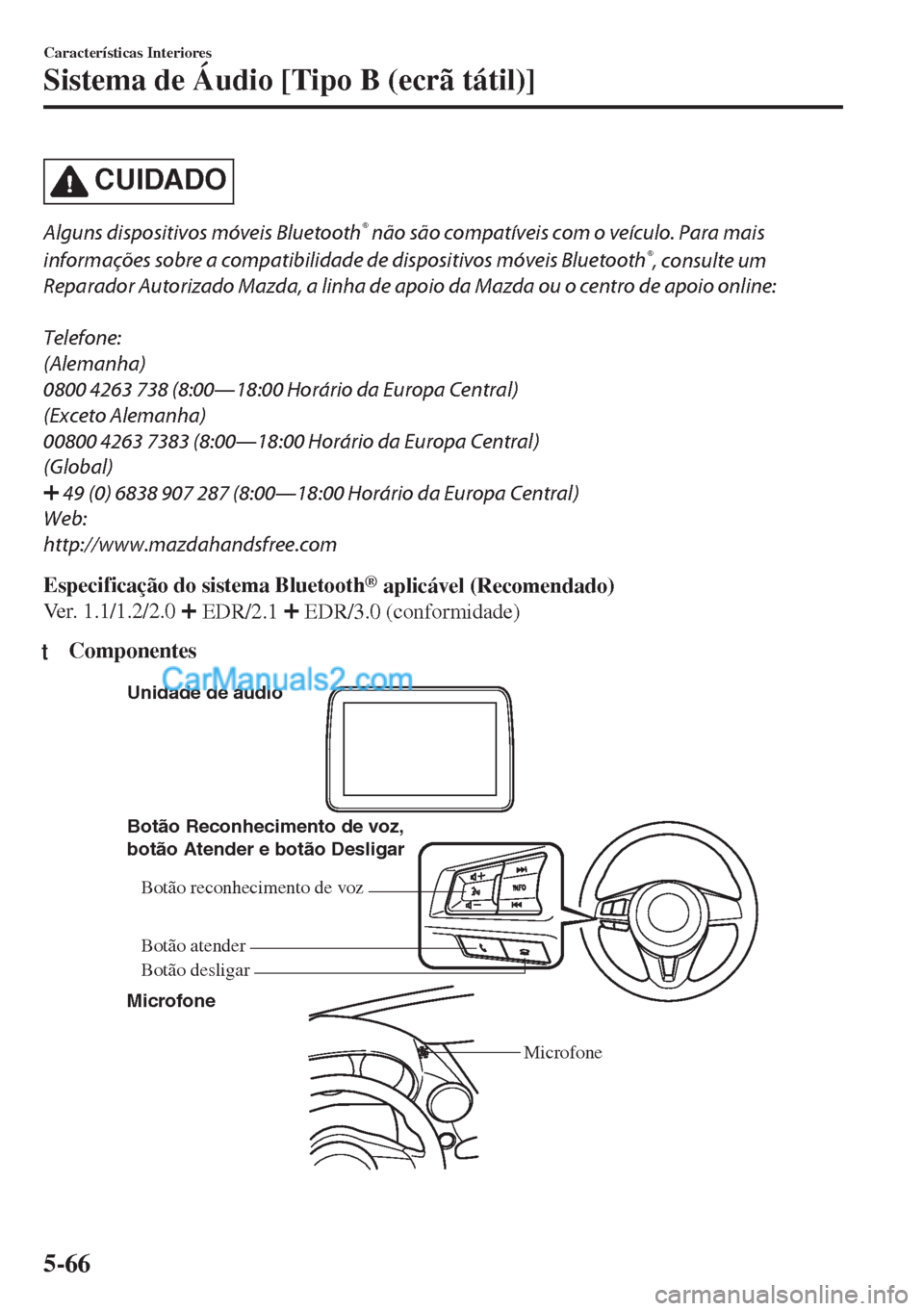 MAZDA MODEL MX-5 2018 Manual do proprietário (in Portuguese) CUIDADO
Alguns dispositivos móveis Bluetooth® não são compatíveis com o veículo. Para mais
informações sobre a compatibilidade de dispositivos móveis Bluetooth
®, consulte um
Reparador Autor MAZDA MODEL MX-5 2018 Manual do proprietário (in Portuguese) CUIDADO
Alguns dispositivos móveis Bluetooth® não são compatíveis com o veículo. Para mais
informações sobre a compatibilidade de dispositivos móveis Bluetooth
®, consulte um
Reparador Autor
