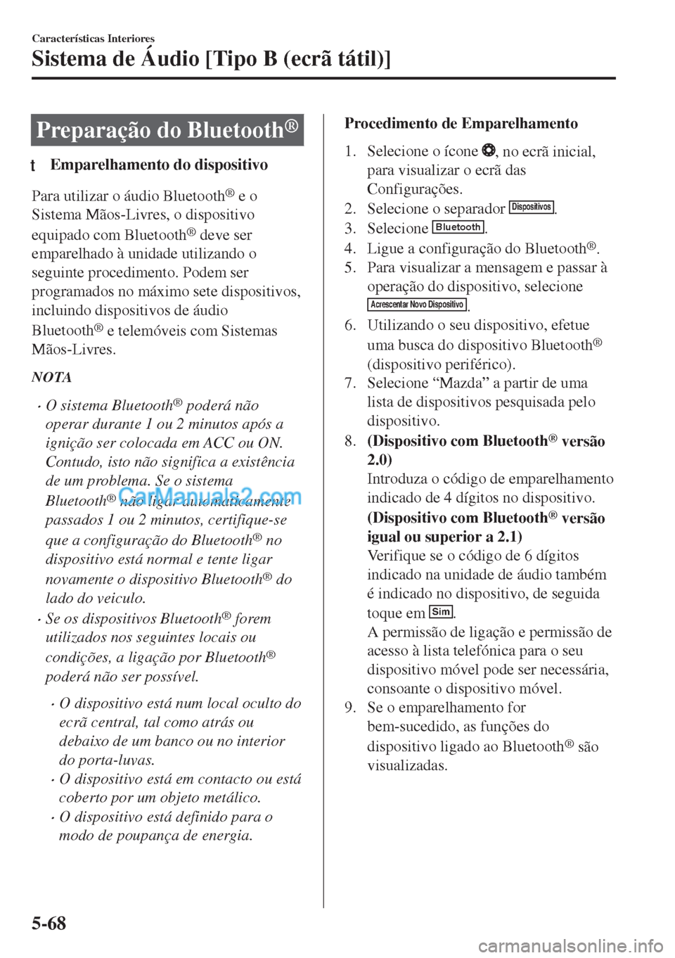 MAZDA MODEL MX-5 2018 Manual do proprietário (in Portuguese) Preparação do Bluetooth®
tEmparelhamento do dispositivo
Para utilizar o áudio Bluetooth® e o
Sistema Mãos-Livres, o dispositivo
equipado com Bluetooth
® deve ser
emparelhado à unidade utilizan MAZDA MODEL MX-5 2018 Manual do proprietário (in Portuguese) Preparação do Bluetooth®
tEmparelhamento do dispositivo
Para utilizar o áudio Bluetooth® e o
Sistema Mãos-Livres, o dispositivo
equipado com Bluetooth
® deve ser
emparelhado à unidade utilizan
