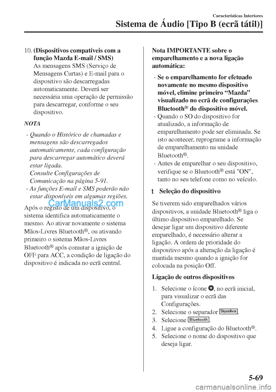 MAZDA MODEL MX-5 2018 Manual do proprietário (in Portuguese) 10.(Dispositivos compatíveis com a
função Mazda E-mail / SMS)
As mensagens SMS (Serviço de
Mensagens Curtas) e E-mail para o
dispositivo são descarregadas
automaticamente. Deverá ser
necessária MAZDA MODEL MX-5 2018 Manual do proprietário (in Portuguese) 10.(Dispositivos compatíveis com a
função Mazda E-mail / SMS)
As mensagens SMS (Serviço de
Mensagens Curtas) e E-mail para o
dispositivo são descarregadas
automaticamente. Deverá ser
necessária