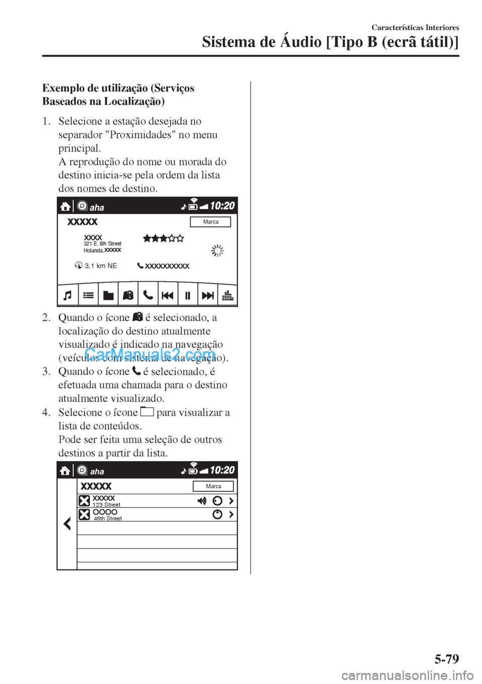 MAZDA MODEL MX-5 2018  Manual do proprietário (in Portuguese) Exemplo de utilização (Serviços
Baseados na Localização)
1. Selecione a estação desejada no
separador "Proximidades" no menu
principal.
A reprodução do nome ou morada do
destino inicia-se pel