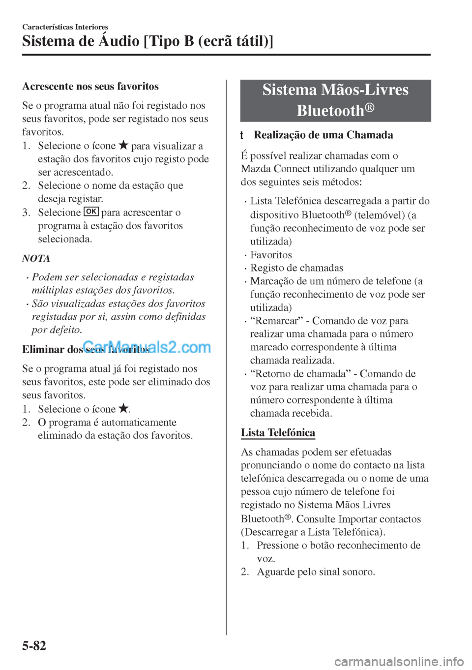 MAZDA MODEL MX-5 2018  Manual do proprietário (in Portuguese) Acrescente nos seus favoritos
Se o programa atual não foi registado nos
seus favoritos, pode ser registado nos seus
favoritos.
1. Selecione o ícone 
 para visualizar a
estação dos favoritos cujo r