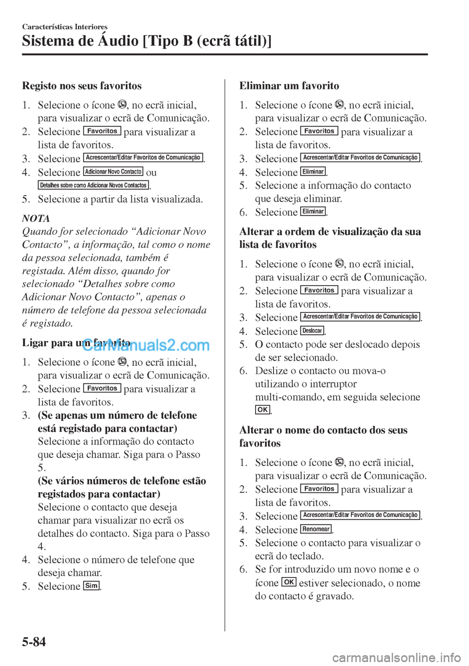 MAZDA MODEL MX-5 2018  Manual do proprietário (in Portuguese) Registo nos seus favoritos
1. Selecione o ícone 
, no ecrã inicial,
para visualizar o ecrã de Comunicação.
2. Selecione 
Favoritos para visualizar a
lista de favoritos.
3. Selecione 
Acrescentar/