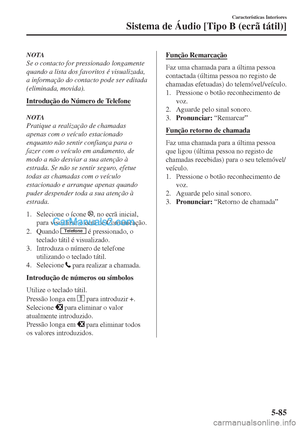 MAZDA MODEL MX-5 2018  Manual do proprietário (in Portuguese) NOTA
Se o contacto for pressionado longamente
quando a lista dos favoritos é visualizada,
a informação do contacto pode ser editada
(eliminada, movida).
Introdução do Número de Telefone
NOTA
Pra