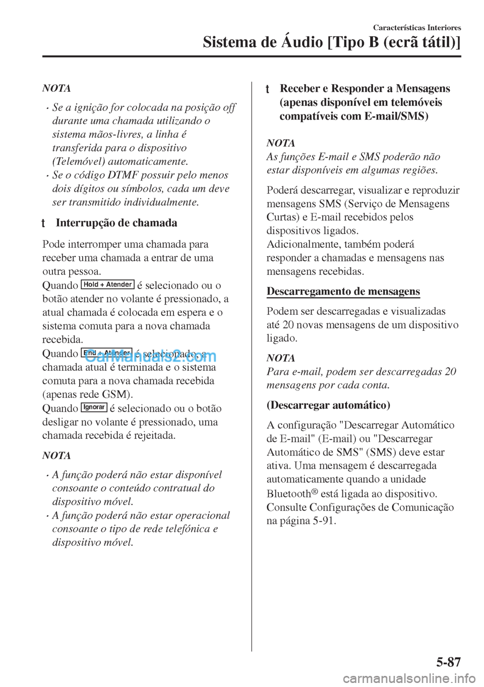 MAZDA MODEL MX-5 2018  Manual do proprietário (in Portuguese) NOTA
•Se a ignição for colocada na posição off
durante uma chamada utilizando o
sistema mãos-livres, a linha é
transferida para o dispositivo
(Telemóvel) automaticamente.
•Se o código DTMF
