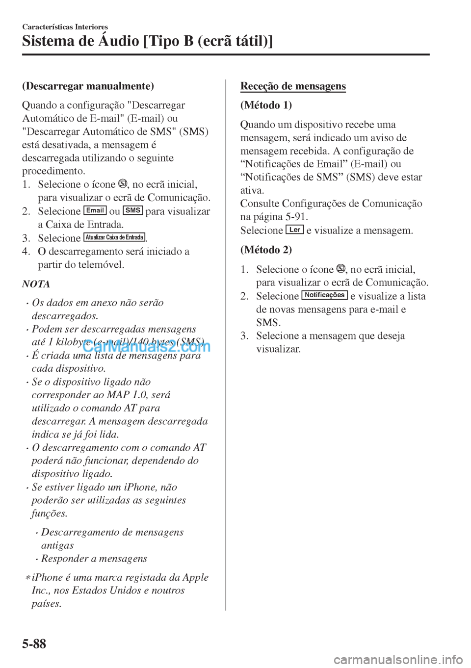 MAZDA MODEL MX-5 2018  Manual do proprietário (in Portuguese) (Descarregar manualmente)
Quando a configuração "Descarregar
Automático de E-mail" (E-mail) ou
"Descarregar Automático de SMS" (SMS)
está desativada, a mensagem é
descarregada utilizando o segui