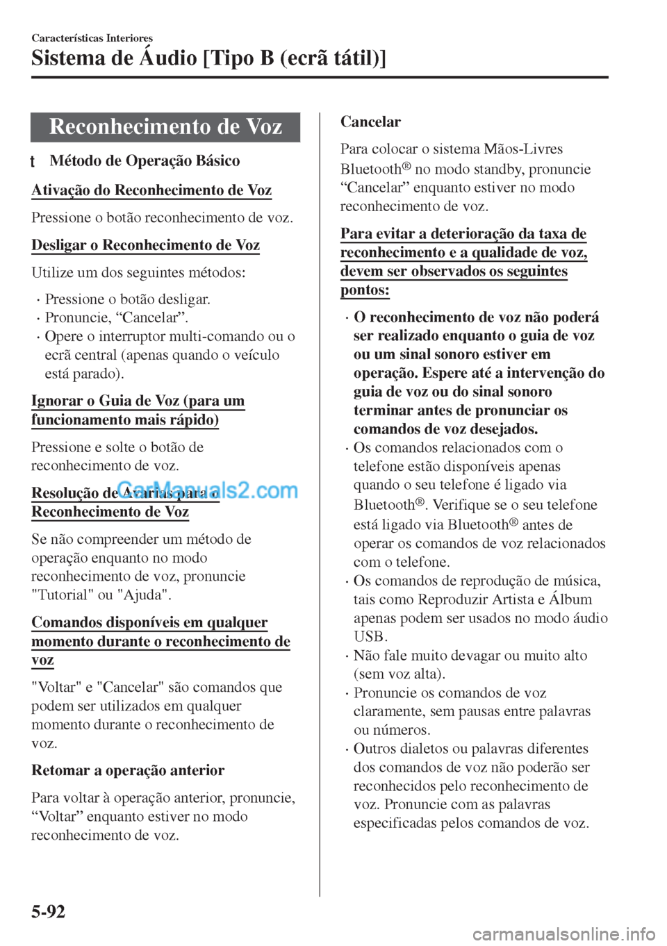 MAZDA MODEL MX-5 2018  Manual do proprietário (in Portuguese) Reconhecimento de Voz
tMétodo de Operação Básico
Ativação do Reconhecimento de Voz
Pressione o botão reconhecimento de voz.
Desligar o Reconhecimento de Voz
Utilize um dos seguintes métodos:

