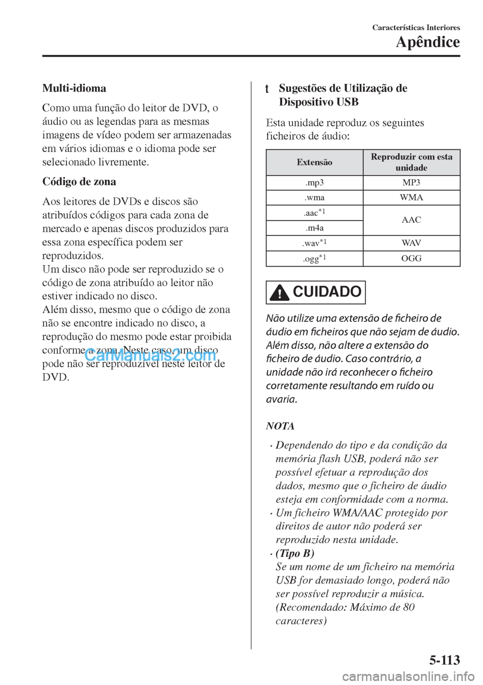 MAZDA MODEL MX-5 2018  Manual do proprietário (in Portuguese) Multi-idioma
Como uma função do leitor de DVD, o
áudio ou as legendas para as mesmas
imagens de vídeo podem ser armazenadas
em vários idiomas e o idioma pode ser
selecionado livremente.
Código d
