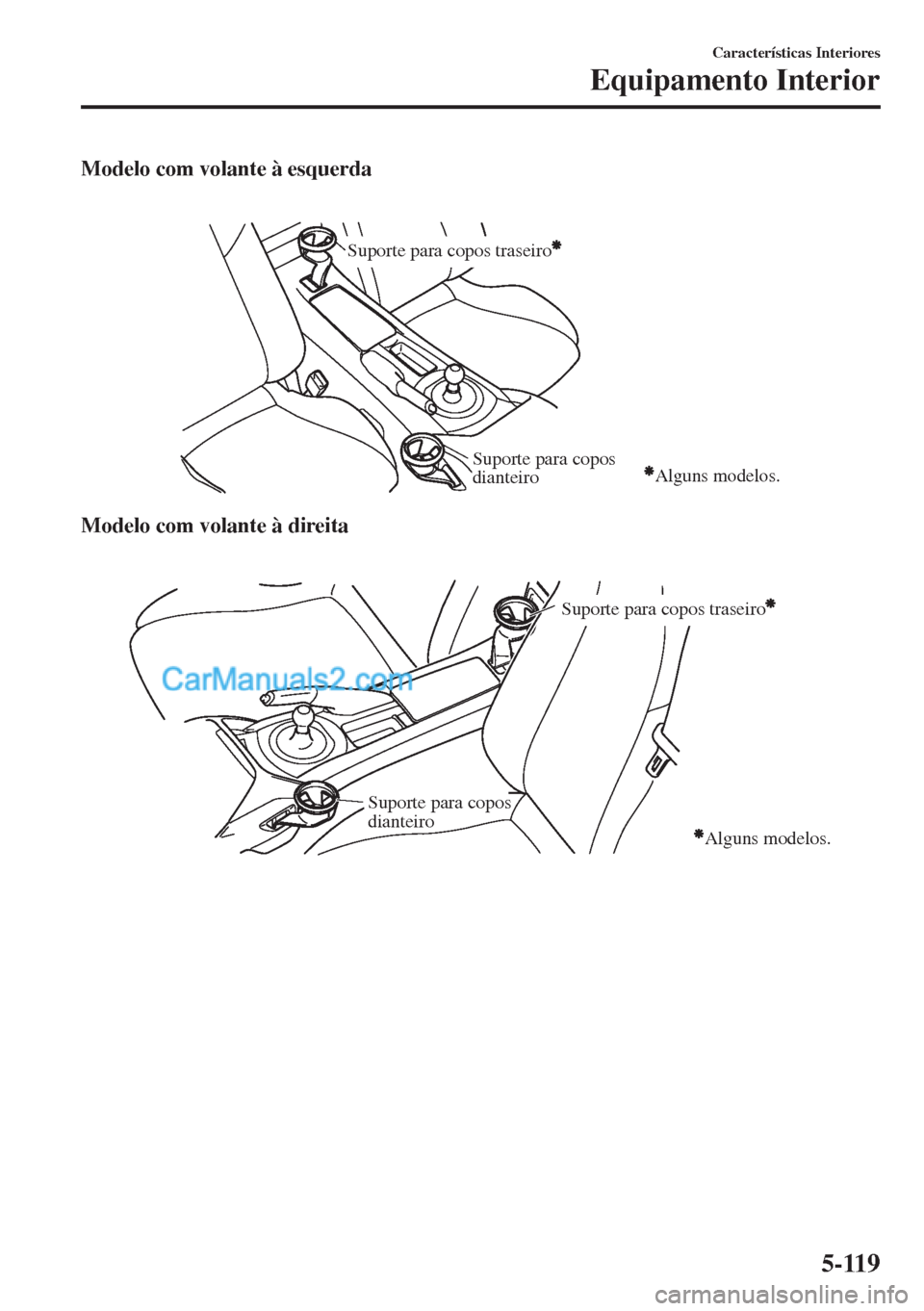 MAZDA MODEL MX-5 2018  Manual do proprietário (in Portuguese) Modelo com volante à esquerda
 
Suporte para copos traseiro
Alguns modelos.Suporte para copos 
dianteiro
Modelo com volante à direita
 
Suporte para copos traseiro
Suporte para copos 
dianteiro
Algu