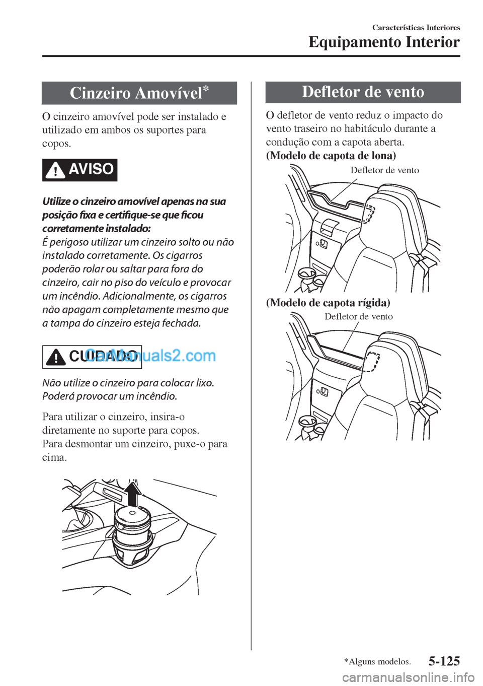 MAZDA MODEL MX-5 2018  Manual do proprietário (in Portuguese) Cinzeiro Amovível*
O cinzeiro amovível pode ser instalado e
utilizado em ambos os suportes para
copos.
AV I S O
Utilize o cinzeiro amovível apenas na sua
posição fixa e certifique-se que ficou
co