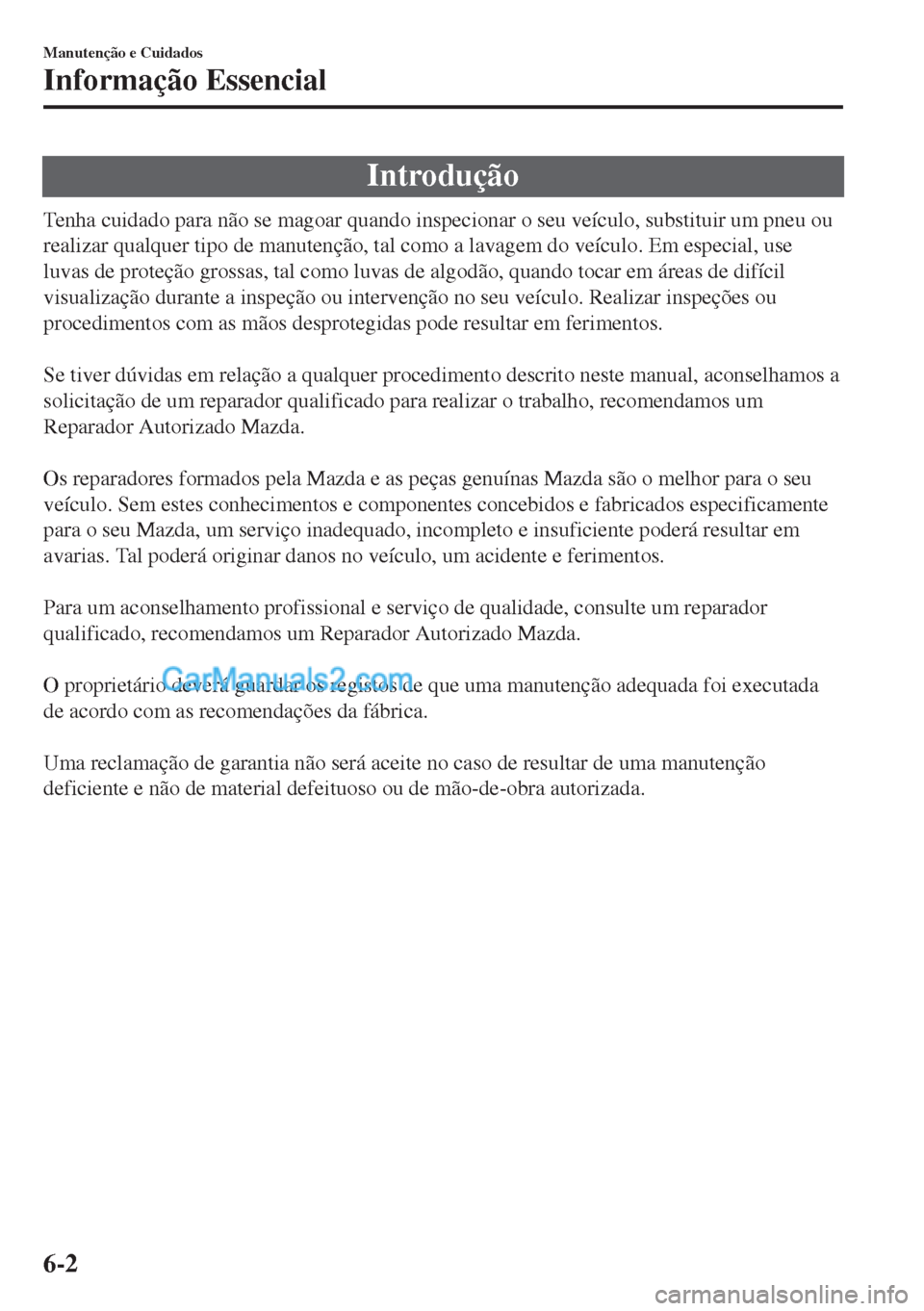 MAZDA MODEL MX-5 2018  Manual do proprietário (in Portuguese) Introdução
Tenha cuidado para não se magoar quando inspecionar o seu veículo, substituir um pneu ou
realizar qualquer tipo de manutenção, tal como a lavagem do veículo. Em especial, use
luvas d