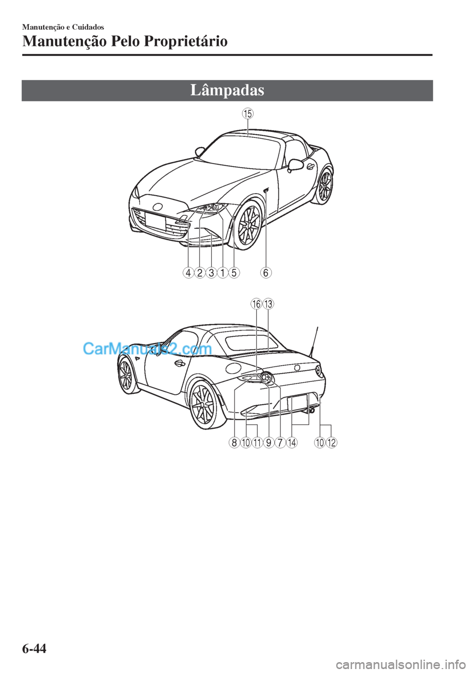 MAZDA MODEL MX-5 2018  Manual do proprietário (in Portuguese) Lâmpadas
6
15
1316
15234
1011141012789
Manutenção e Cuidados
Manutenção Pelo Proprietário
6-44  