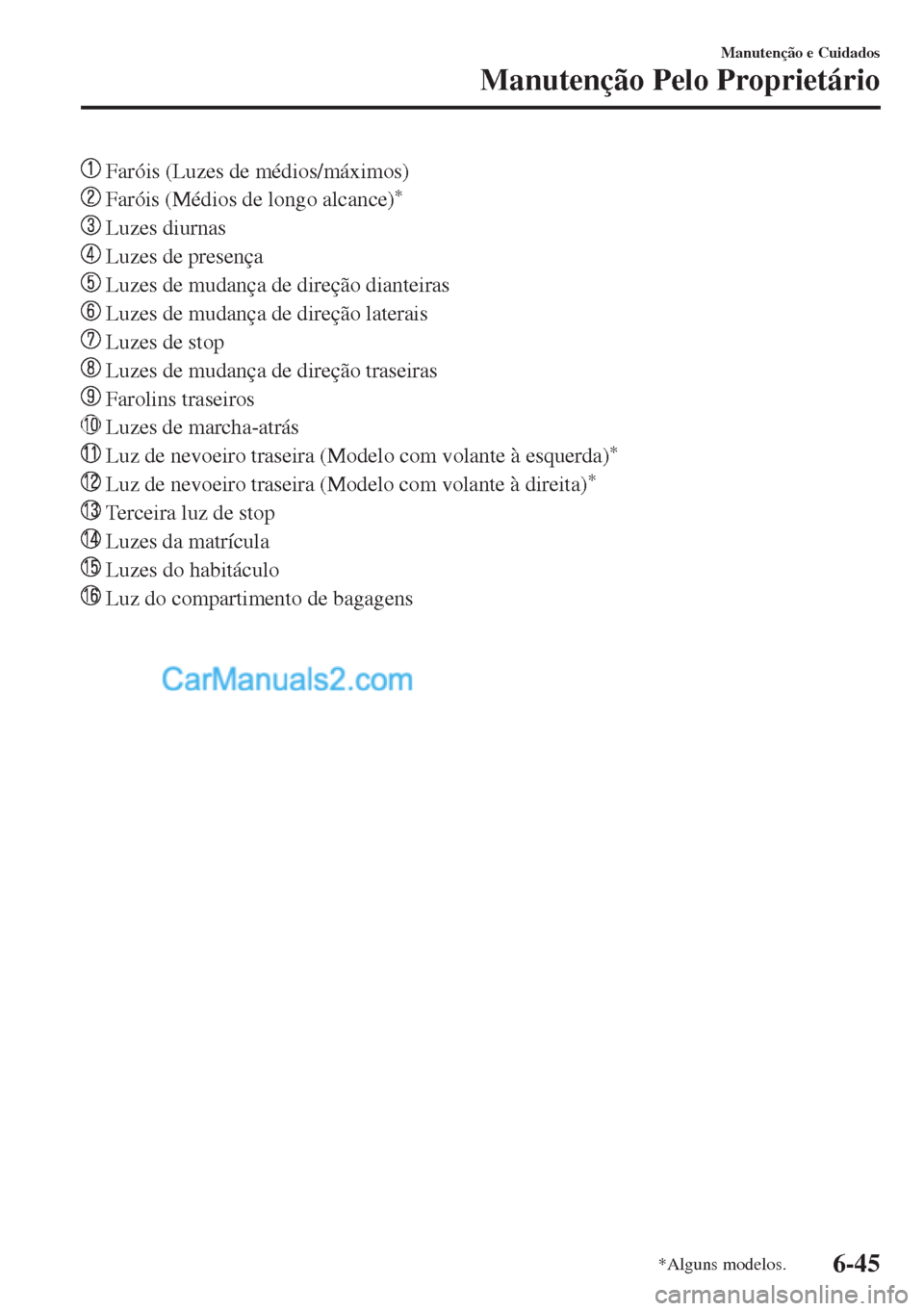 MAZDA MODEL MX-5 2018  Manual do proprietário (in Portuguese)  Faróis (Luzes de médios/máximos)
 Faróis (Médios de longo alcance)*
 Luzes diurnas
 Luzes de presença
 Luzes de mudança de direção dianteiras
 Luzes de mudança de direção laterais
 Luzes 