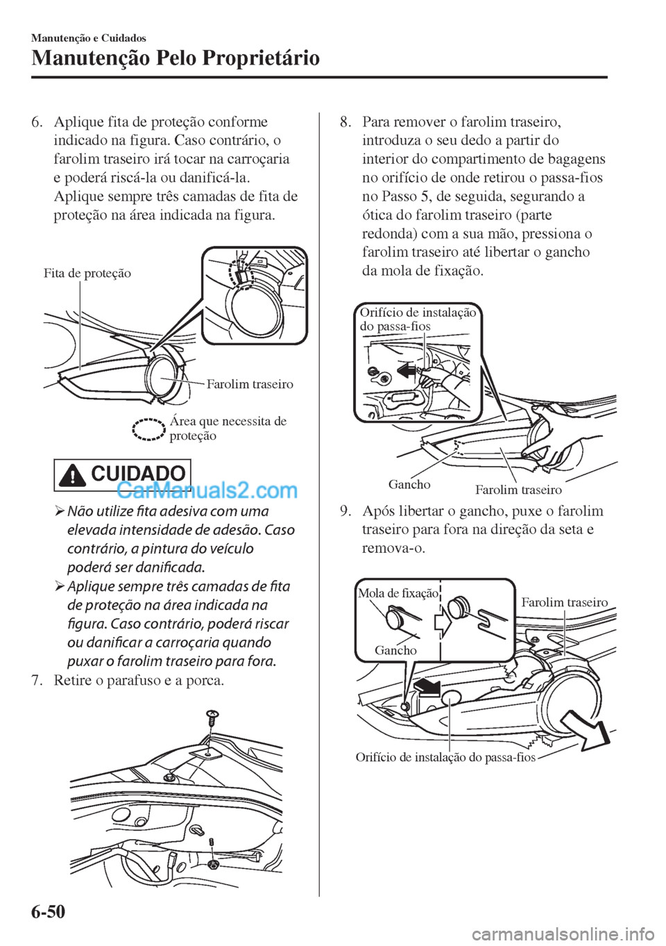 MAZDA MODEL MX-5 2018  Manual do proprietário (in Portuguese) 6. Aplique fita de proteção conforme
indicado na figura. Caso contrário, o
farolim traseiro irá tocar na carroçaria
e poderá riscá-la ou danificá-la.
Aplique sempre três camadas de fita de
pr