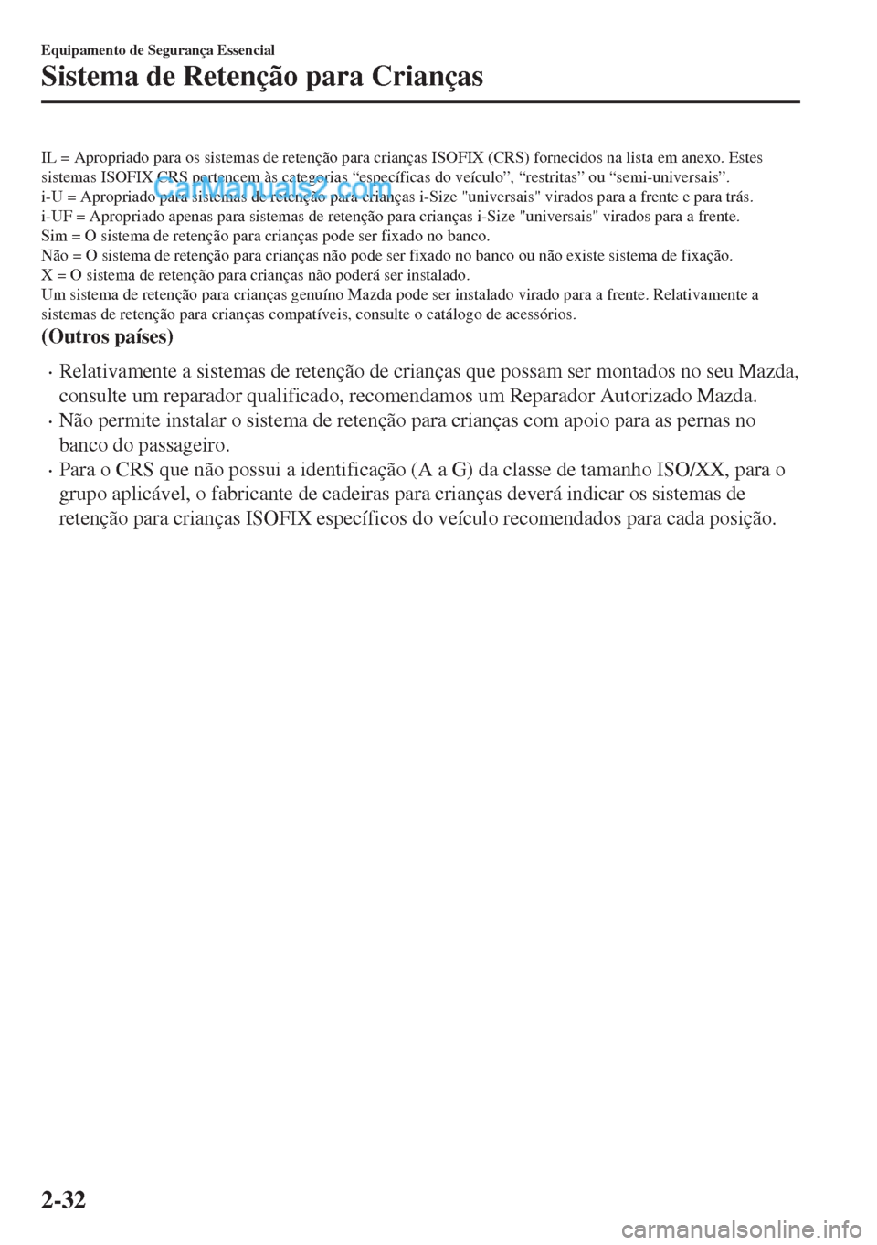 MAZDA MODEL MX-5 2018  Manual do proprietário (in Portuguese) IL = Apropriado para os sistemas de retenção para crianças ISOFIX (CRS) fornecidos na lista em anexo. Estes
sistemas ISOFIX CRS pertencem às categorias “específicas do veículo”, “restritas