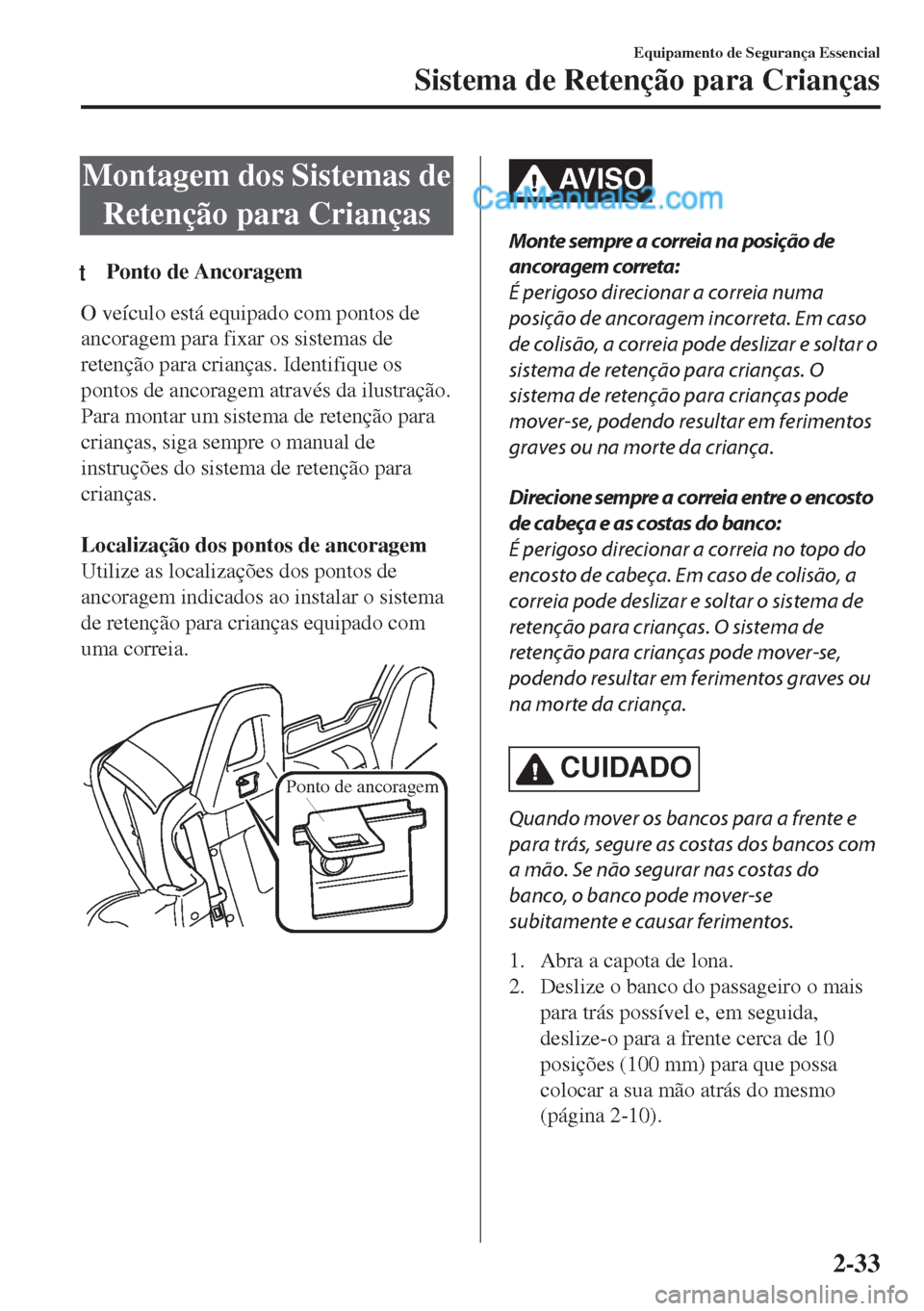 MAZDA MODEL MX-5 2018  Manual do proprietário (in Portuguese) Montagem dos Sistemas de
Retenção para Crianças
tPonto de Ancoragem
O veículo está equipado com pontos de
ancoragem para fixar os sistemas de
retenção para crianças. Identifique os
pontos de a
