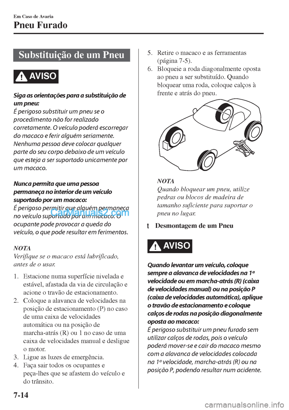 MAZDA MODEL MX-5 2018  Manual do proprietário (in Portuguese) Substituição de um Pneu
AV I S O
Siga as orientações para a substituição de
um pneu:
É perigoso substituir um pneu se o
procedimento não for realizado
corretamente. O veículo poderá escorreg