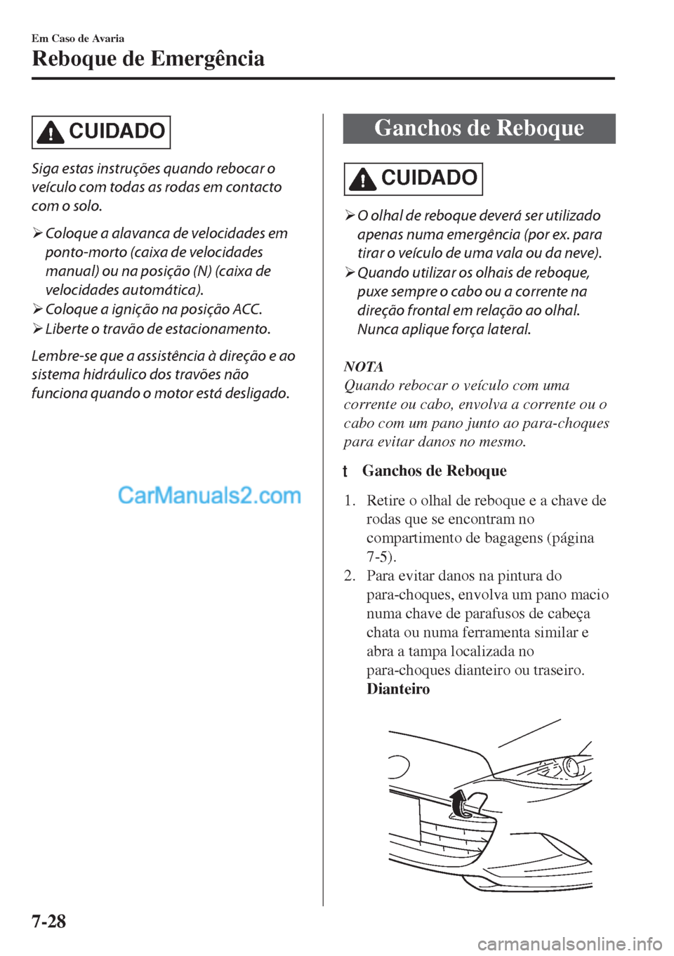MAZDA MODEL MX-5 2018  Manual do proprietário (in Portuguese) CUIDADO
Siga estas instruções quando rebocar o
veículo com todas as rodas em contacto
com o solo.
�¾Coloque a alavanca de velocidades em
ponto-morto (caixa de velocidades
manual) ou na posição (