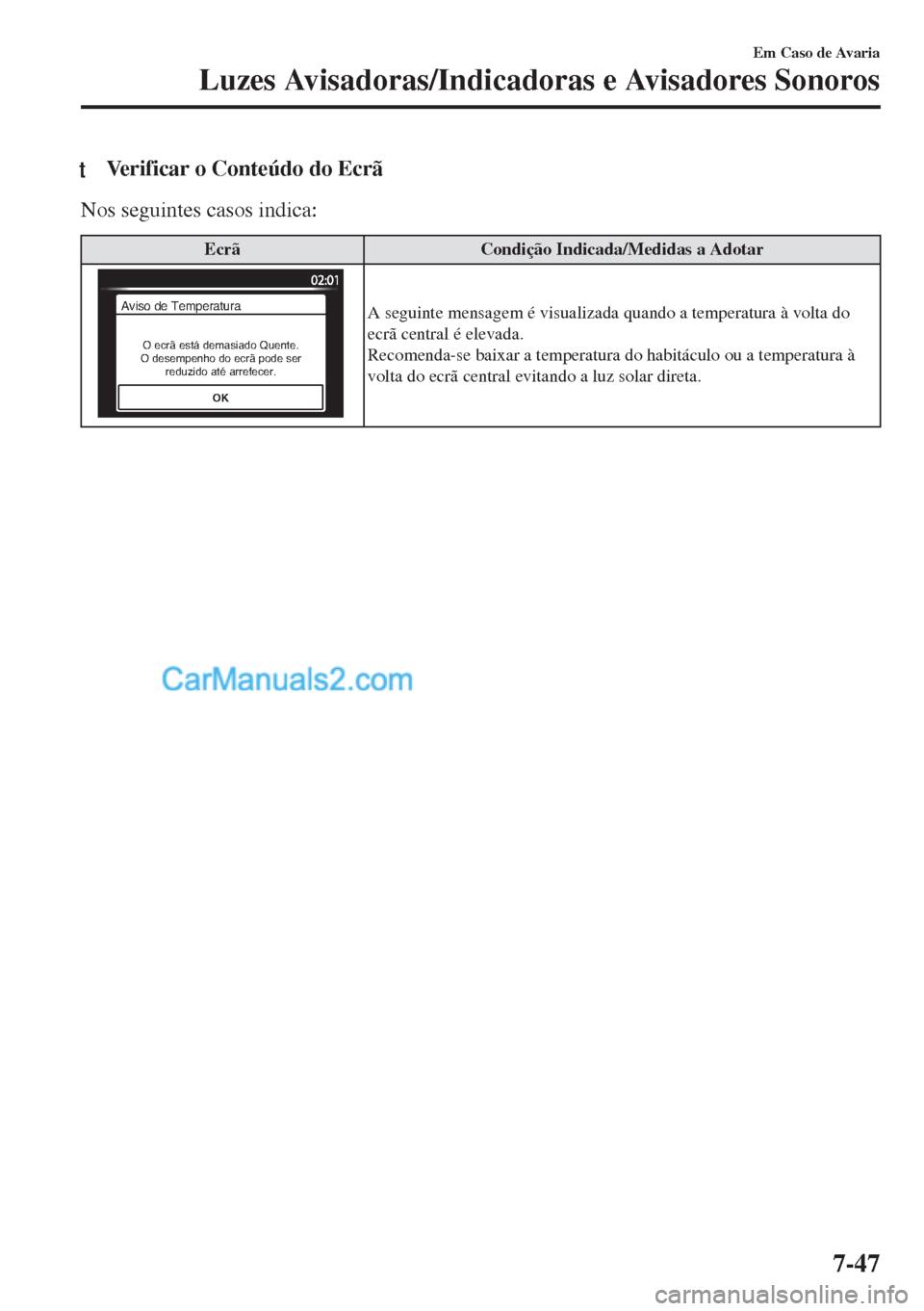 MAZDA MODEL MX-5 2018  Manual do proprietário (in Portuguese) tVerificar o Conteúdo do Ecrã
Nos seguintes casos indica:
Ecrã Condição Indicada/Medidas a Adotar
OK
O ecrã está demasiado Quente. 
O desempenho do ecrã pode ser 
reduzido até arrefecer.
Avis