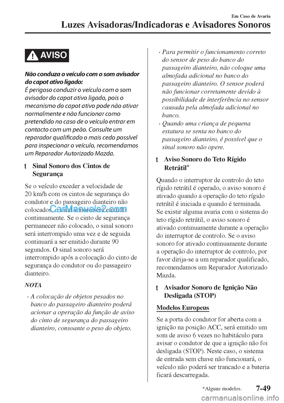 MAZDA MODEL MX-5 2018  Manual do proprietário (in Portuguese) AV I S O
Não conduza o veículo com o som avisador
do capot ativo ligado:
É perigoso conduzir o veículo com o som
avisador do capot ativo ligado, pois o
mecanismo do capot ativo pode não ativar
no