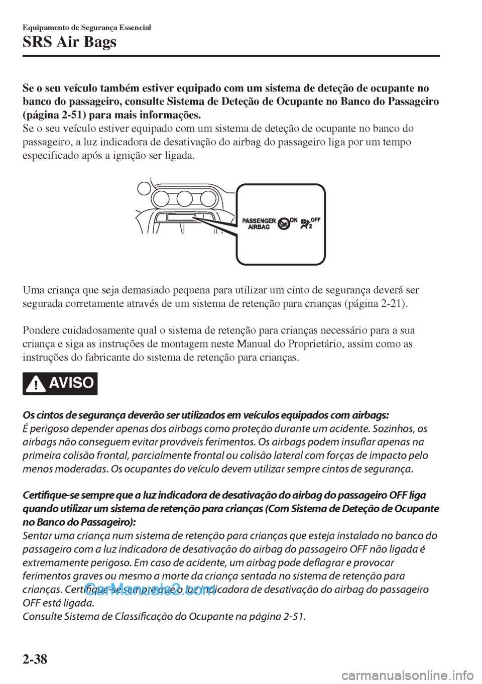 MAZDA MODEL MX-5 2018  Manual do proprietário (in Portuguese) Se o seu veículo também estiver equipado com um sistema de deteção de ocupante no
banco do passageiro, consulte Sistema de Deteção de Ocupante no Banco do Passageiro
(página 2-51) para mais inf