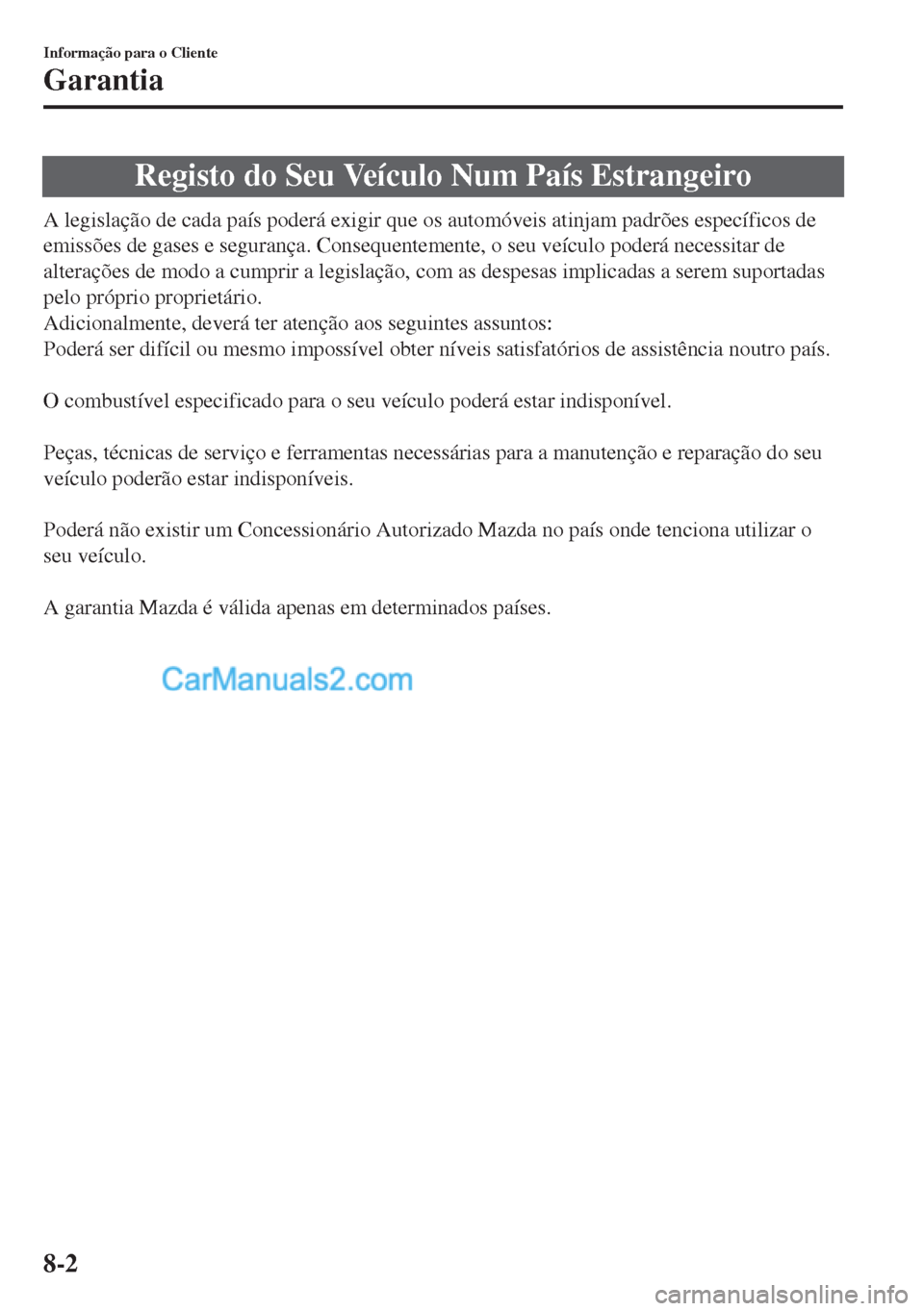 MAZDA MODEL MX-5 2018  Manual do proprietário (in Portuguese) Registo do Seu Veículo Num País Estrangeiro
A legislação de cada país poderá exigir que os automóveis atinjam padrões específicos de
emissões de gases e segurança. Consequentemente, o seu v