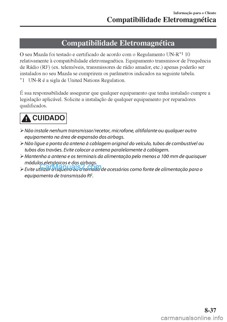 MAZDA MODEL MX-5 2018  Manual do proprietário (in Portuguese) Compatibilidade Eletromagnética
O seu Mazda foi testado e certificado de acordo com o Regulamento UN-R*1 10
relativamente à compatibilidade eletromagnética. Equipamento transmissor de Frequência
d