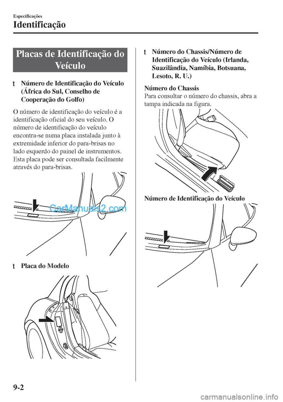 MAZDA MODEL MX-5 2018  Manual do proprietário (in Portuguese) Placas de Identificação do
Ve í c u l o
tNúmero de Identificação do Veículo
(África do Sul, Conselho de
Cooperação do Golfo)
O número de identificação do veículo é a
identificação ofi