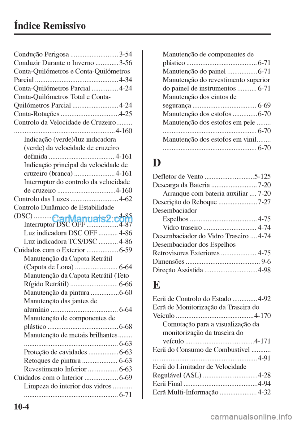 MAZDA MODEL MX-5 2018 Manual do proprietário (in Portuguese) Índice Remissivo
Condução Perigosa ........................... 3-54
Conduzir Durante o Inverno ............. 3-56
Conta-Quilómetros e Conta-Quilómetros
Parcial ................................... MAZDA MODEL MX-5 2018 Manual do proprietário (in Portuguese) Índice Remissivo
Condução Perigosa ........................... 3-54
Conduzir Durante o Inverno ............. 3-56
Conta-Quilómetros e Conta-Quilómetros
Parcial ...................................