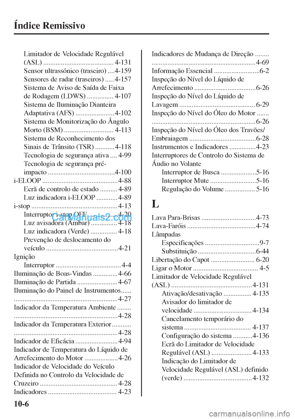 MAZDA MODEL MX-5 2018 Manual do proprietário (in Portuguese) Índice Remissivo
Limitador de Velocidade Regulável
(ASL) ........................................ 4-131
Sensor ultrassónico (traseiro) ....4-159
Sensores de radar (traseiros) ..... 4-157
Sistema de MAZDA MODEL MX-5 2018 Manual do proprietário (in Portuguese) Índice Remissivo
Limitador de Velocidade Regulável
(ASL) ........................................ 4-131
Sensor ultrassónico (traseiro) ....4-159
Sensores de radar (traseiros) ..... 4-157
Sistema de