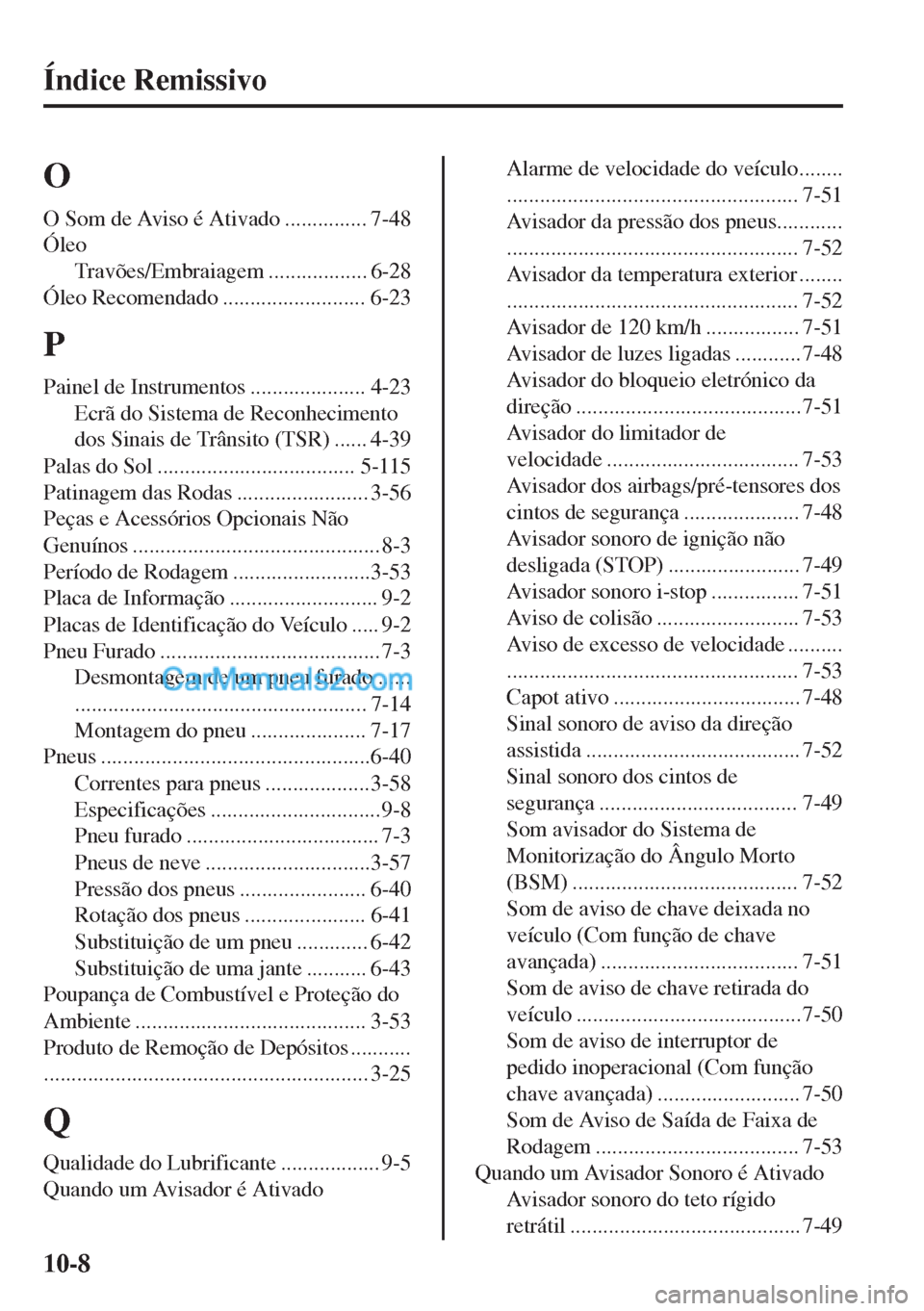 MAZDA MODEL MX-5 2018  Manual do proprietário (in Portuguese) Índice Remissivo
O
O Som de Aviso é Ativado ............... 7-48
Óleo
Travões/Embraiagem .................. 6-28
Óleo Recomendado .......................... 6-23
P
Painel de Instrumentos ........