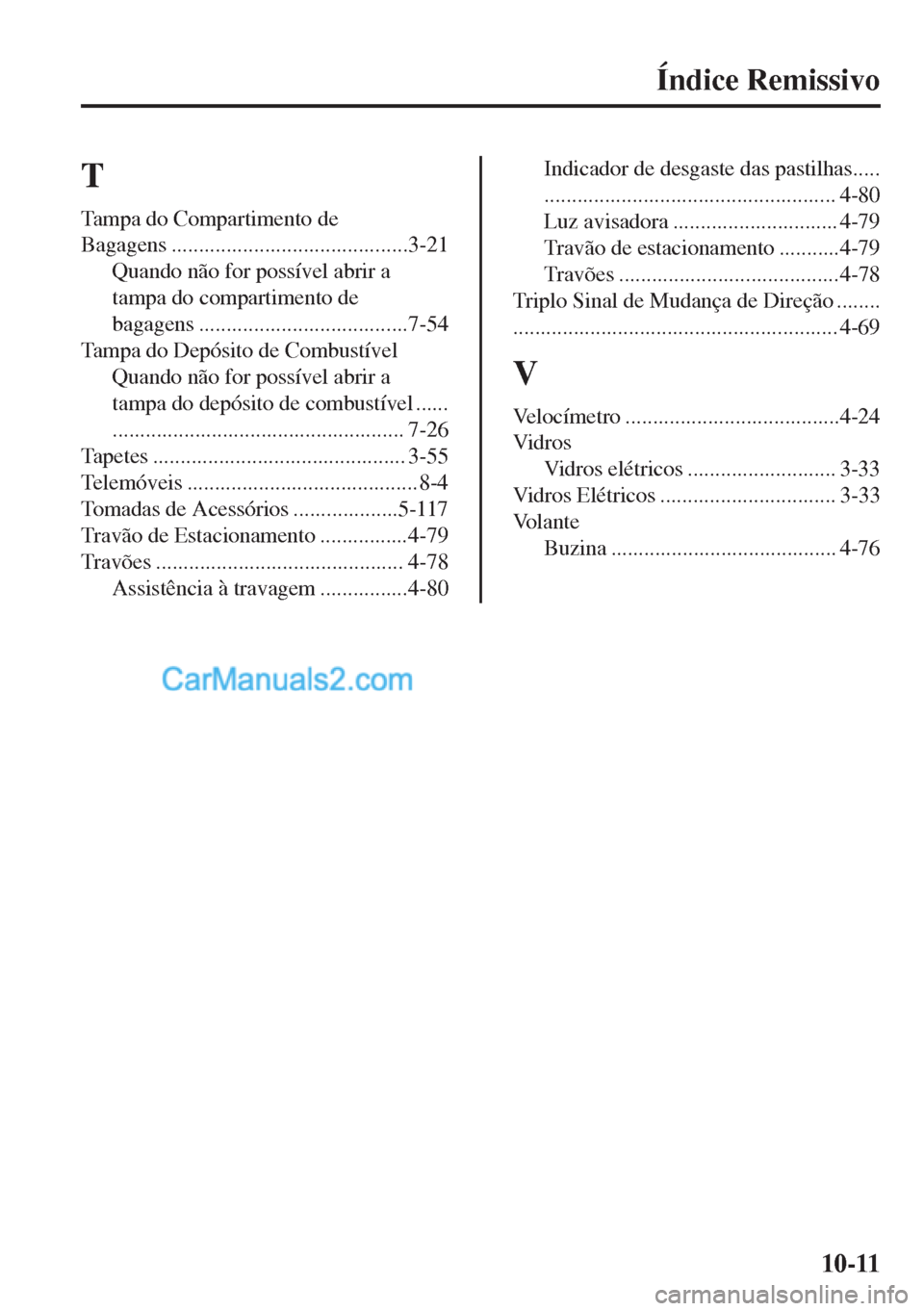MAZDA MODEL MX-5 2018 Manual do proprietário (in Portuguese) Índice Remissivo
T
Tampa do Compartimento de
Bagagens ...........................................3-21
Quando não for possível abrir a
tampa do compartimento de
bagagens ............................ MAZDA MODEL MX-5 2018 Manual do proprietário (in Portuguese) Índice Remissivo
T
Tampa do Compartimento de
Bagagens ...........................................3-21
Quando não for possível abrir a
tampa do compartimento de
bagagens ............................