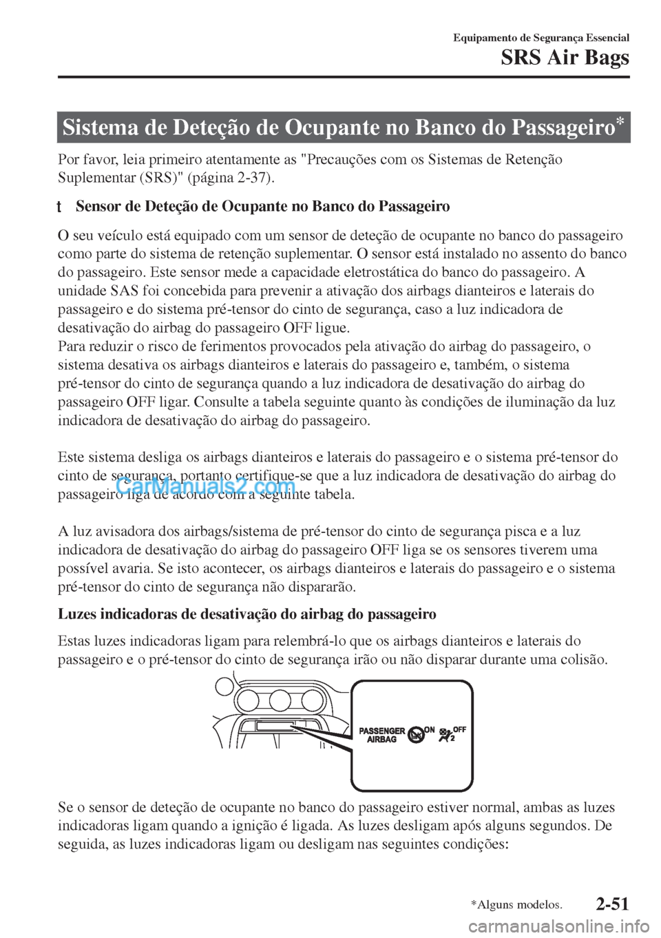 MAZDA MODEL MX-5 2018  Manual do proprietário (in Portuguese) Sistema de Deteção de Ocupante no Banco do Passageiro*
Por favor, leia primeiro atentamente as "Precauções com os Sistemas de Retenção
Suplementar (SRS)" (página 2-37).
tSensor de Deteção de 