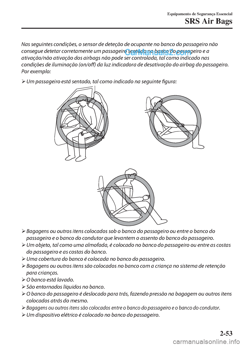 MAZDA MODEL MX-5 2018  Manual do proprietário (in Portuguese) Nas seguintes condições, o sensor de deteção de ocupante no banco do passageiro não
consegue detetar corretamente um passageiro sentado no banco do passageiro e a
ativação/não ativação dos a
